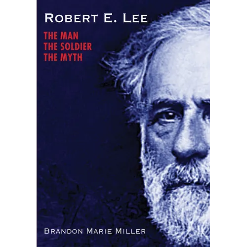 Robert E. Lee: The Man, the Soldier, the Myth