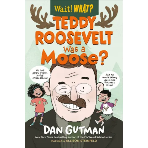 Teddy Roosevelt Was a Moose?