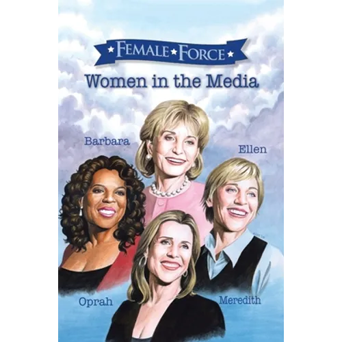 Female Force: Women of the Media: A Graphic Novel: Oprah, Barbara Walters, Ellen DeGeneres & Meredith Vieira