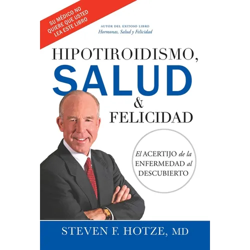 Hipotiroidismo, Salud & Felicidad: El Acertijo de la Enfermedad Al Descubierto