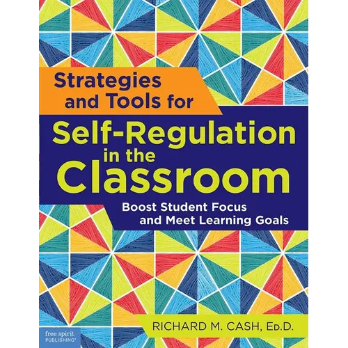Strategies and Tools for Self-Regulation in the Classroom: Boost Student Focus and Meet Learning Goals