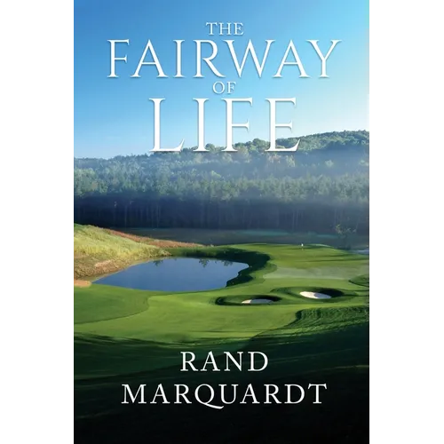 The Fairway of Life: Simple Secrets To Playing Better Golf By Going With The Flow