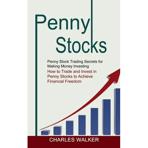 Penny Stocks: Penny Stock Trading Secrets for Making Money Investing (How to Trade and Invest in Penny Stocks to Achieve Financial Freedom)