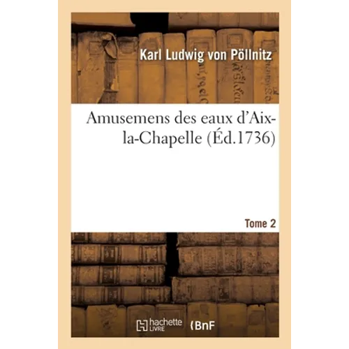 Amusemens Des Eaux d'Aix-La-Chapelle. Tome 2