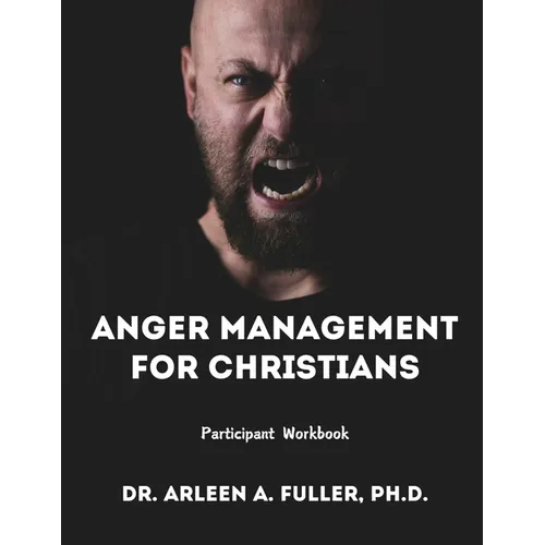 Anger Management for Christians Participant Workbook: A Faith-Based Guide to Understanding and Overcoming Anger through Biblical Principles