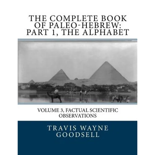The Complete Book of Paleo-Hebrew: Part 1, The Alphabet: Volume 3, Factual Scientific Observations