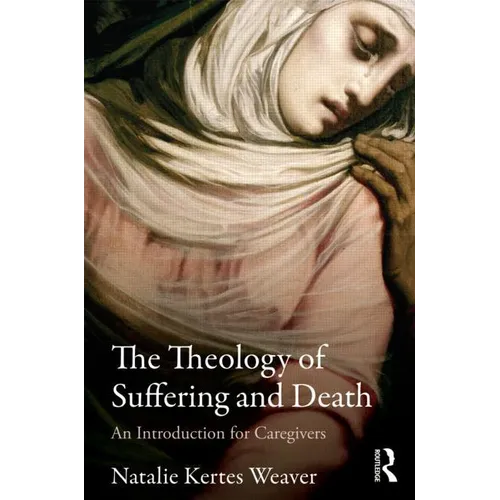 The Theology of Suffering and Death: An Introduction for Caregivers