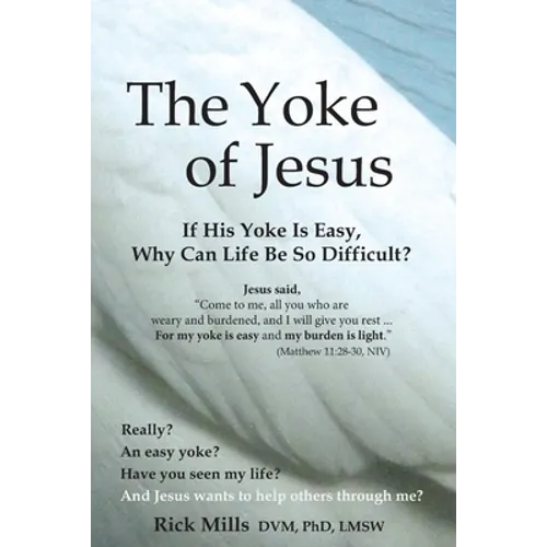 The Yoke of Jesus: If His Yoke Is Easy, Why Can Life Be So Difficult?