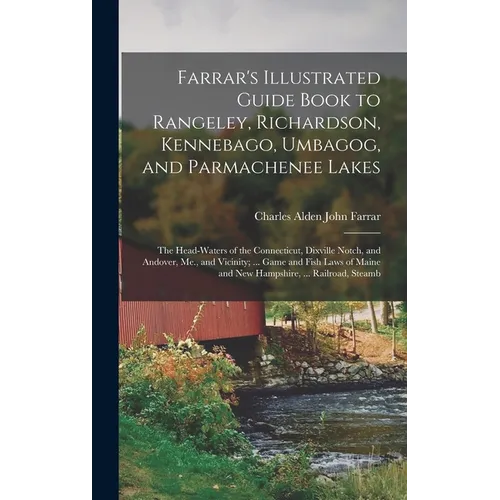 Farrar's Illustrated Guide Book to Rangeley, Richardson, Kennebago, Umbagog, and Parmachenee Lakes: The Head-Waters of the Connecticut, Dixville Notch