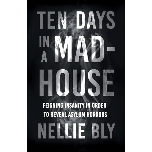 Ten Days in a Mad-House: Feigning Insanity in Order to Reveal Asylum Horrors