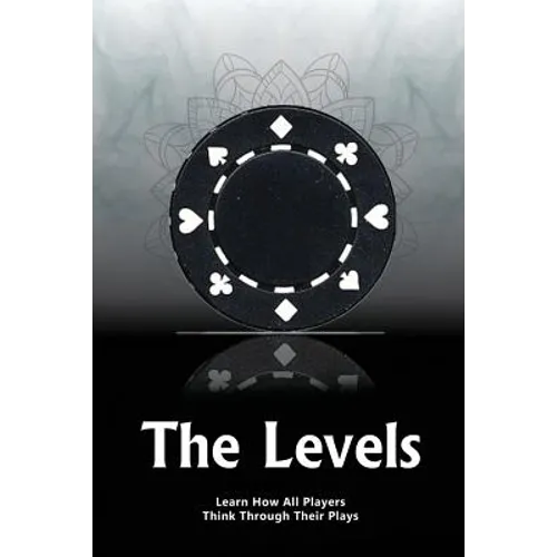 The Levels: Learn How All Players Think Through Their Plays