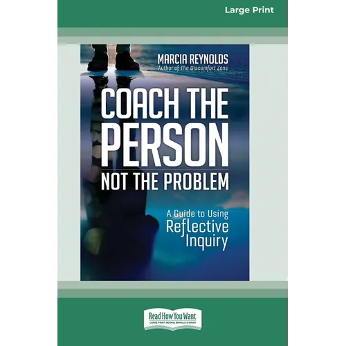 Coach the Person, Not the Problem: A Guide to Using Reflective Inquiry [Large Print 16pt]