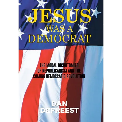 Jesus Was a Democrat: The Moral Dichotomies of Republicanism and the Coming Democratic Revolution