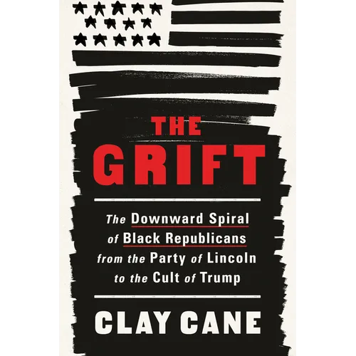 The Grift: The Downward Spiral of Black Republicans from the Party of Lincoln to the Cult of Trump