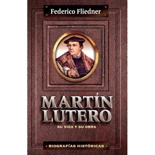 Mart N Lutero: Su Vida y Su Obra