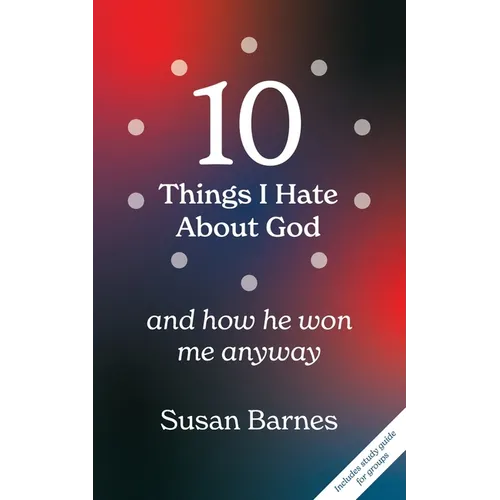 10 Things I Hate About God And How He Won Me Anyway