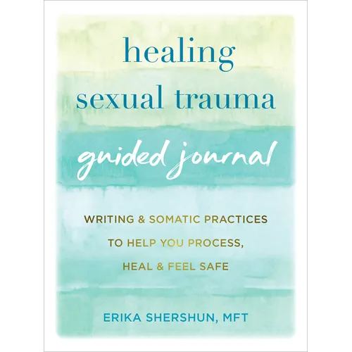 Healing Sexual Trauma Guided Journal: Writing and Somatic Practices to Help You Process, Heal, and Feel Safe