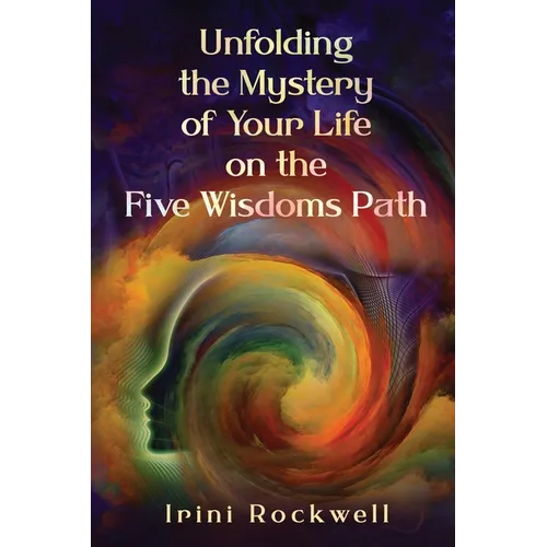 Unfolding the Mystery of Your Life on the Five Wisdoms Path