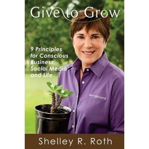 Give to Grow: 9 Principles for Conscious Business, Social Media and Life