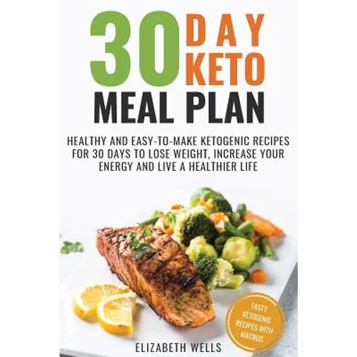 30 Day Keto Meal Plan: Healthy and Easy-To-Make Ketogenic Recipes for 30 Days to Lose Weight, Increase Your Energy and Live A Healthier Life