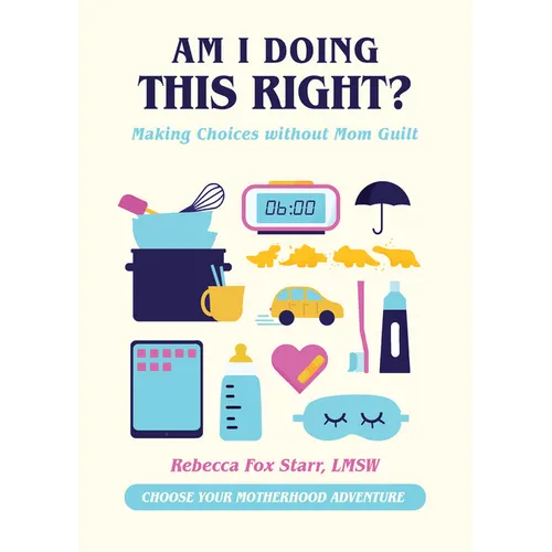Am I Doing This Right?: Making Choices Without Mom Guilt