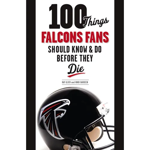100 Things Falcons Fans Should Know & Do Before They Die