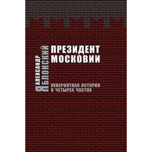 Prezident Moskovii: Neveroyatnaya Istoriya V Cheturekh Chastyakh