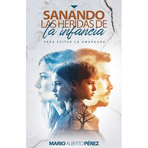 Sanando las heridas de la infancia: Para evitar la amargura