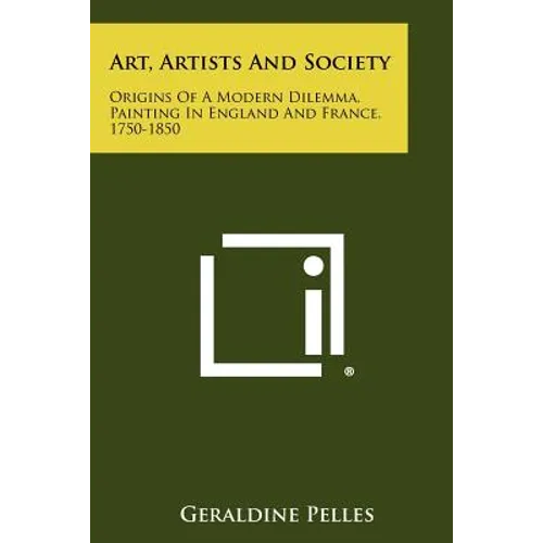 Art, Artists and Society: Origins of a Modern Dilemma, Painting in England and France, 1750-1850
