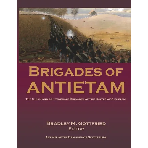 Brigades of Antietam: The Union and Confederate Brigades during the 1862 Maryland Campaign: The Union and Confederate Brigades