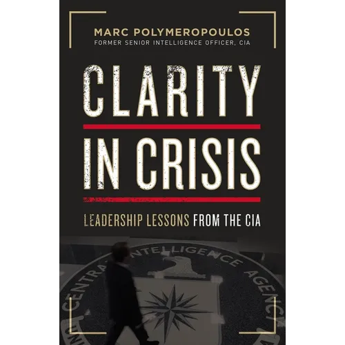 Clarity in Crisis: Leadership Lessons from the CIA