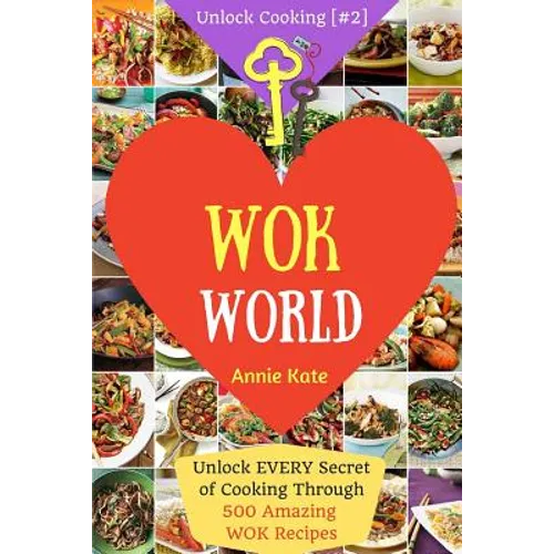 Welcome to Wok World: Unlock EVERY Secret of Cooking Through 500 AMAZING Wok Recipes (Wok cookbook, Stir Fry recipes, Noodle recipes, easy C