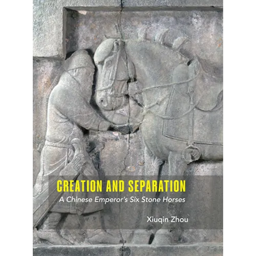Creation and Separation: A Chinese Emperor's Six Stone Horses