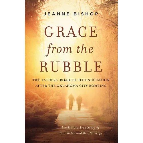 Grace from the Rubble: Two Fathers' Road to Reconciliation After the Oklahoma City Bombing