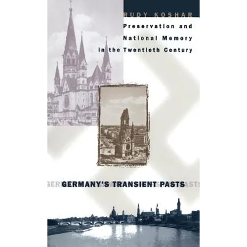 Germany's Transient Pasts: Preservation and National Memory in the Twentieth Century