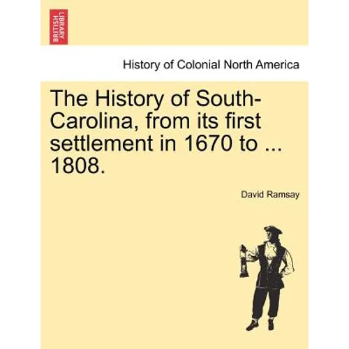 The History of South-Carolina, from its first settlement in 1670 to ... 1808. VOL. I. - Paperback