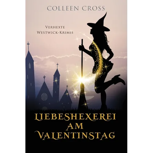 Liebeshexerei am Valentinstag: Verhexte Westwick-Krimis #6