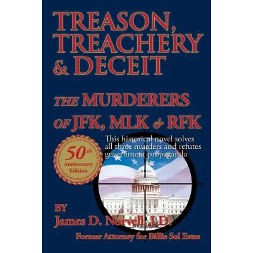 Treason, Treachery & Deceit: The Murderers of JFK, MLK, & RFK
