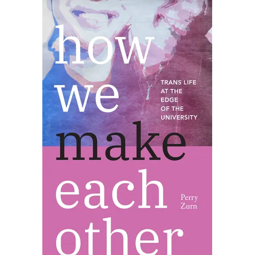 How We Make Each Other: Trans Life at the Edge of the University