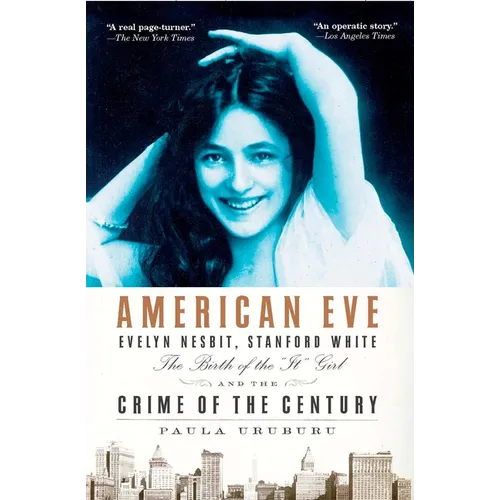 American Eve: Evelyn Nesbit, Stanford White, the Birth of the "It" Girl and the Crime of the Century