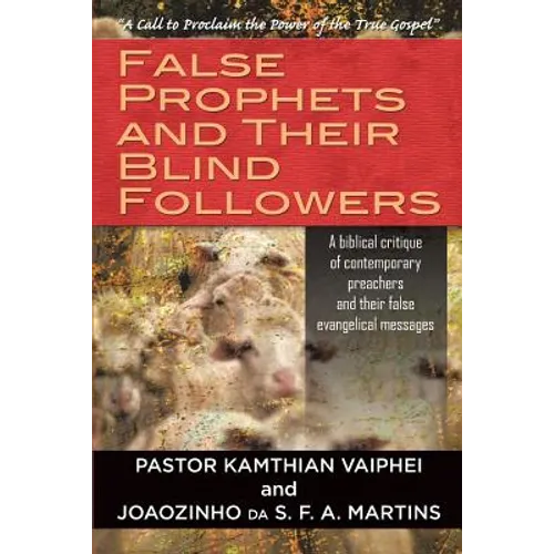 False Prophets and Their Blind Followers: A biblical critique of contemporary preachers and their false evangelical messages - Paperback