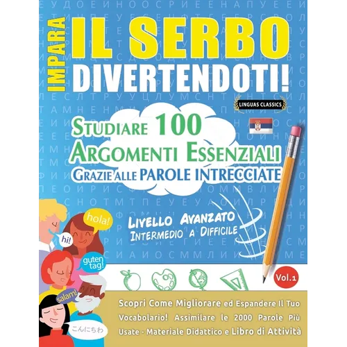 Impara Il Serbo Divertendoti! - Livello Avanzato: Intermedio a Difficile - Studiare 100 Argomenti Essenziali Grazie Alle Parole Intrecciate - Vol.1
