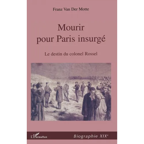 Mourir Pour Paris Insurgé: Le Destin Du Colonel Rossel
