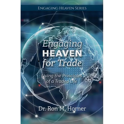 Engaging Heaven for Trade: Living the Principles of a Traded Life
