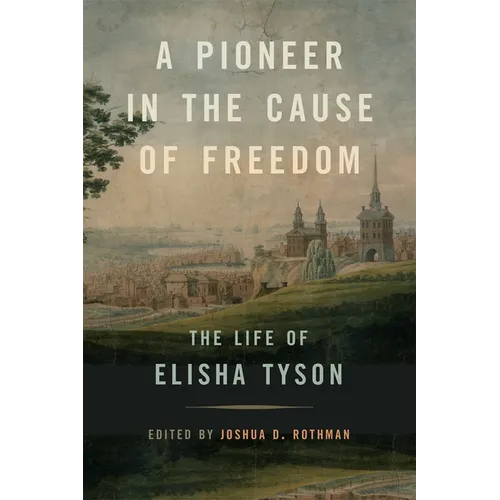 A Pioneer in the Cause of Freedom: The Life of Elisha Tyson
