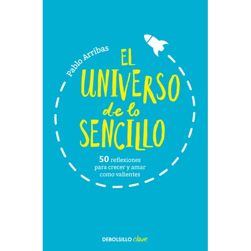 El Universo de Lo Sencillo. 50 Reflexiones Para Crecer Y Amar Como Valientes / The Universe of Simplicity. 50 Thoughts to Grow and Love Bravely