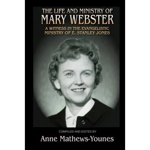 The Life and Ministry of Mary Webster: A Witness in the Evangelistic Ministry of E. Stanley Jones