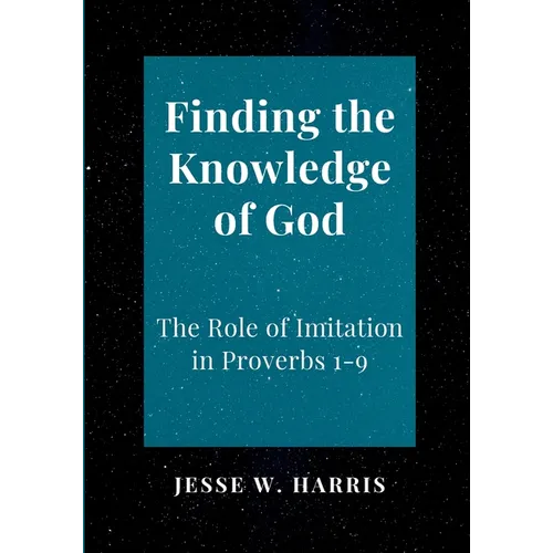 Finding the Knowledge of God: The Role of Imitation in Proverbs 1-9