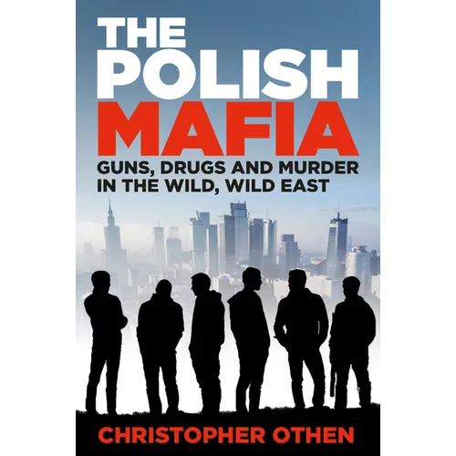 The Polish Mafia: Guns, Drugs and Murder in the Wild, Wild East