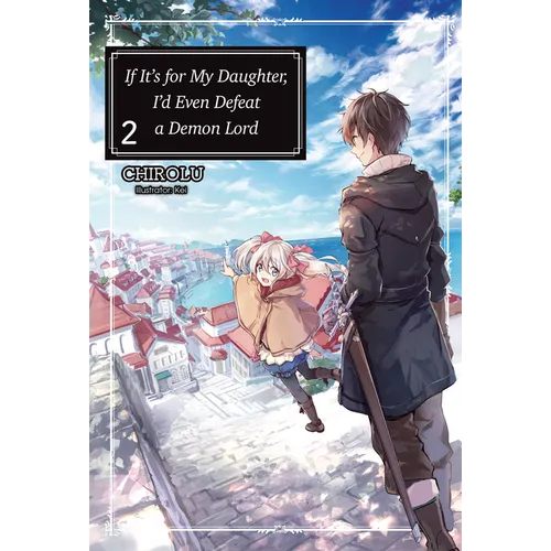 If It's for My Daughter, I'd Even Defeat a Demon Lord: Volume 2 (Light Novel)